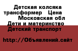 Детская колсяка трансформер › Цена ­ 5 000 - Московская обл. Дети и материнство » Детский транспорт   